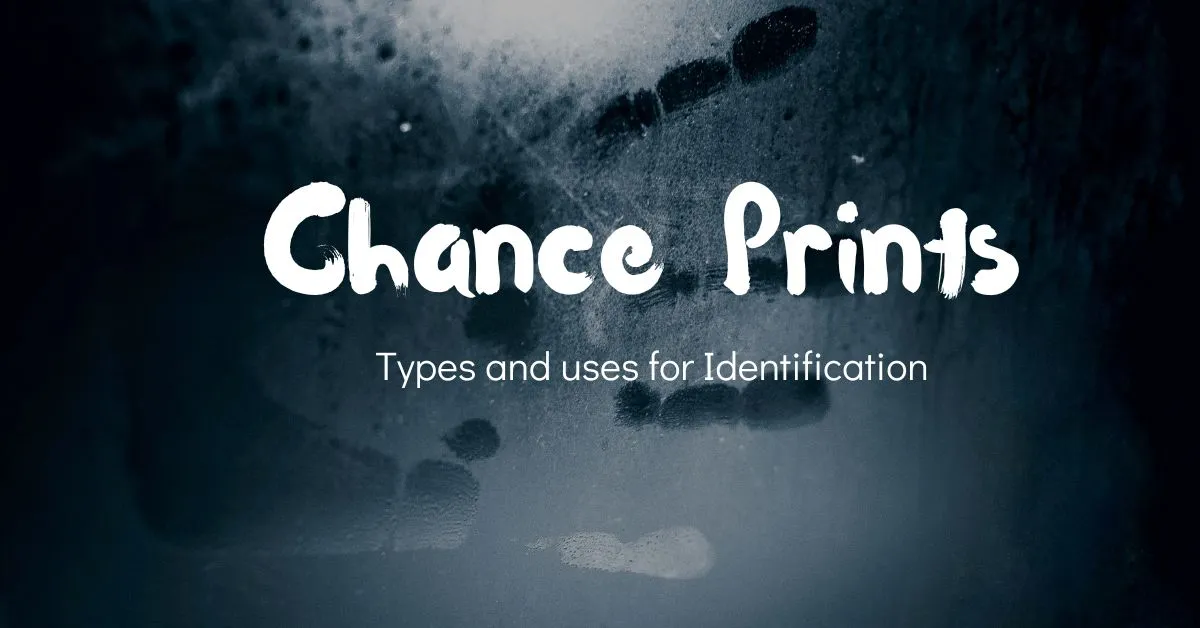 Chance Prints – Types and uses for Identification