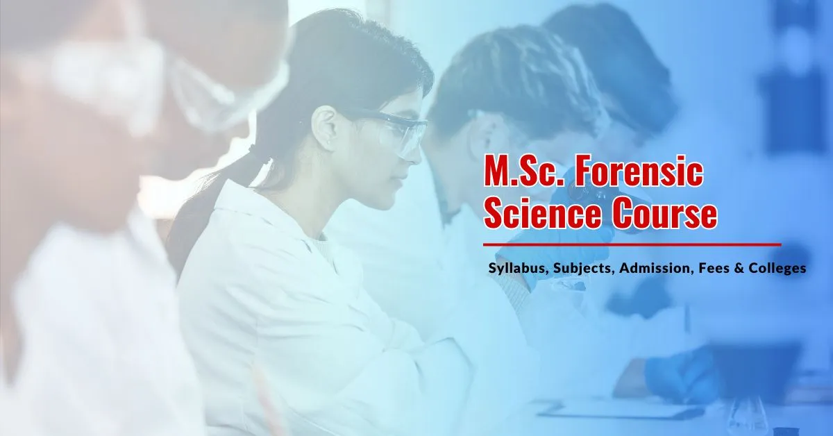 M.Sc. Forensic Science Course: Syllabus, Subjects, Admission, Fees & Colleges