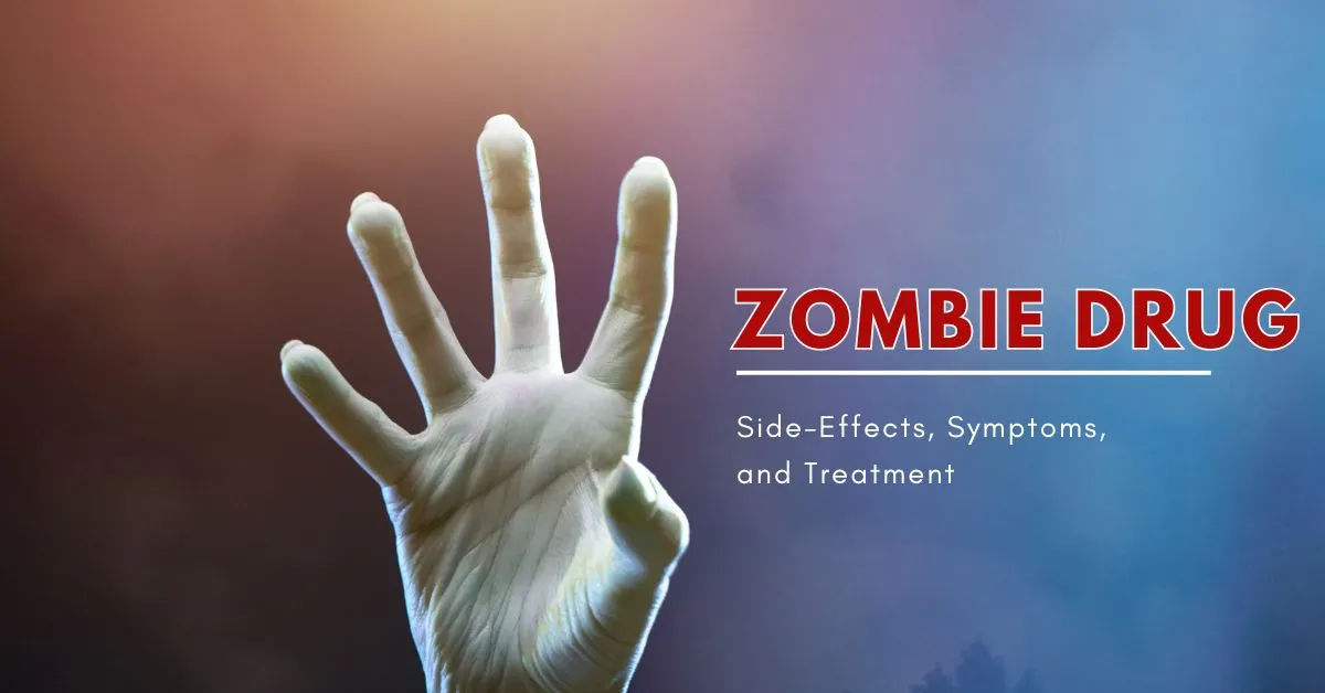 Zombie Drug: Side-Effects, Symptoms, and Treatment 