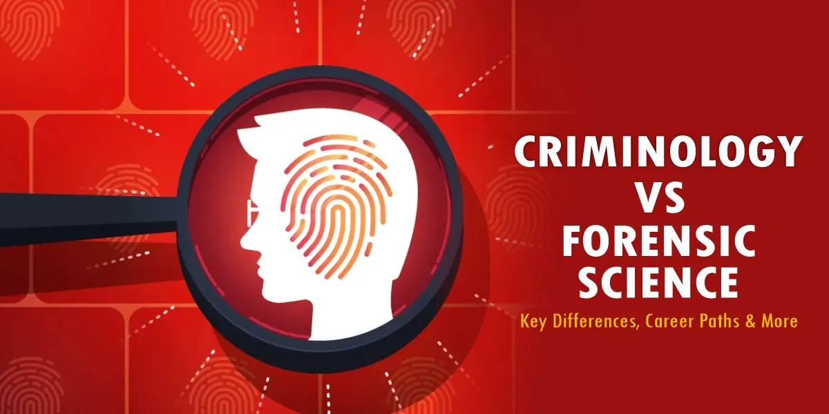 Criminology vs Forensic Science – Key Differences, Career Paths & More