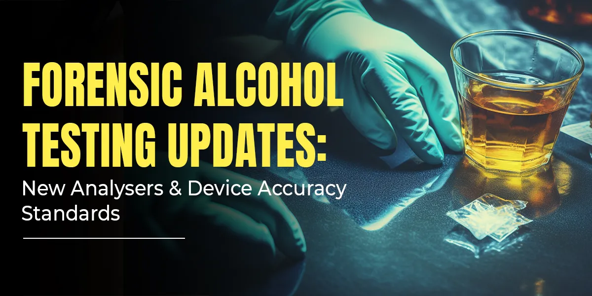 Forensic Alcohol Testing Updates: New Analysers & Device Accuracy Standards