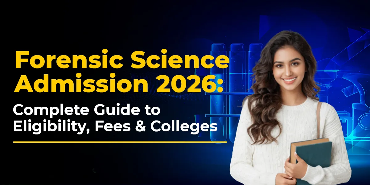 Forensic Science Admission 2026: Complete Guide to Eligibility, Fees & Colleges