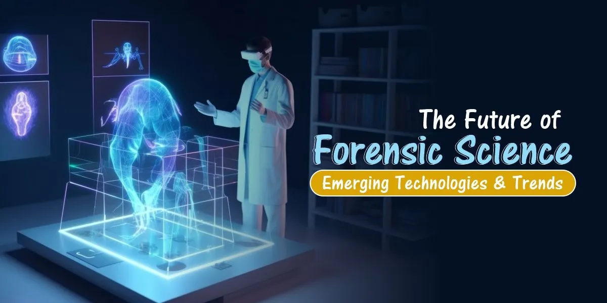 The Future of Forensic Science: Emerging Technologies and Trends
