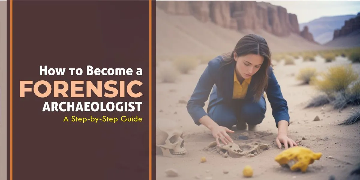 How to Become a Forensic Archaeologist: A Step-by-Step Guide