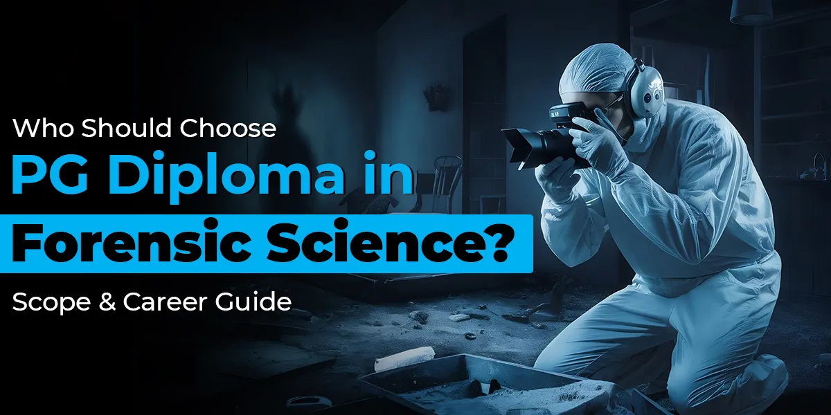 Who Should Choose PG Diploma in Forensic Science? Scope & Career Guide