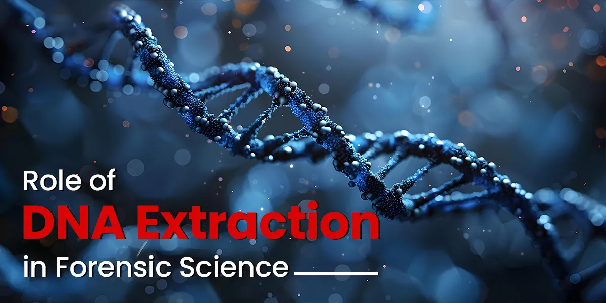 Role of DNA Extraction in Forensic Science 