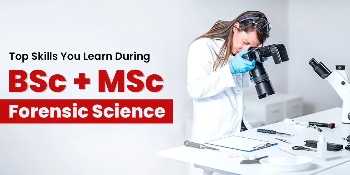 Top Skills You Learn During BSc + MSc Forensic Science 