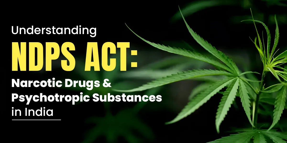 Understanding NDPS Act: Narcotic Drugs & Psychotropic Substances in India