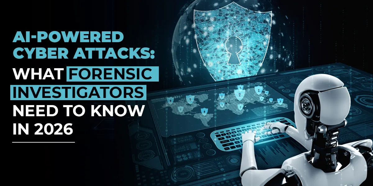 AI-Powered Cyber Attacks: What Forensic Investigators Need to Know in 2026
