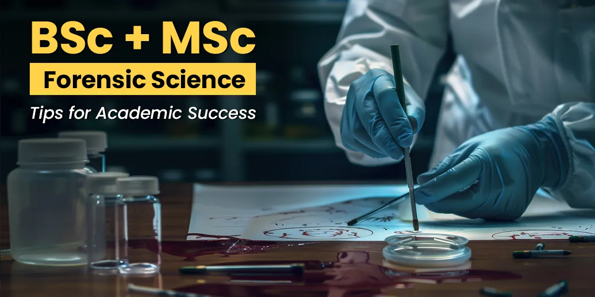 BSc + MSc Forensic Science: Tips for Academic Success