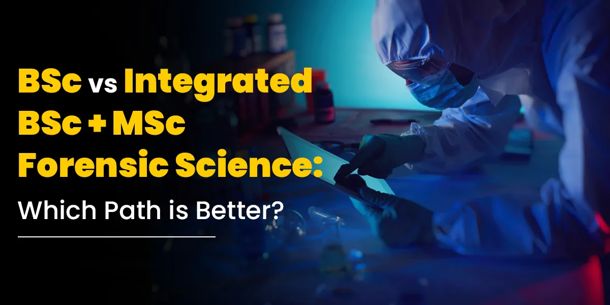 BSc vs Integrated BSc + MSc Forensic Science: Which Path is Better?