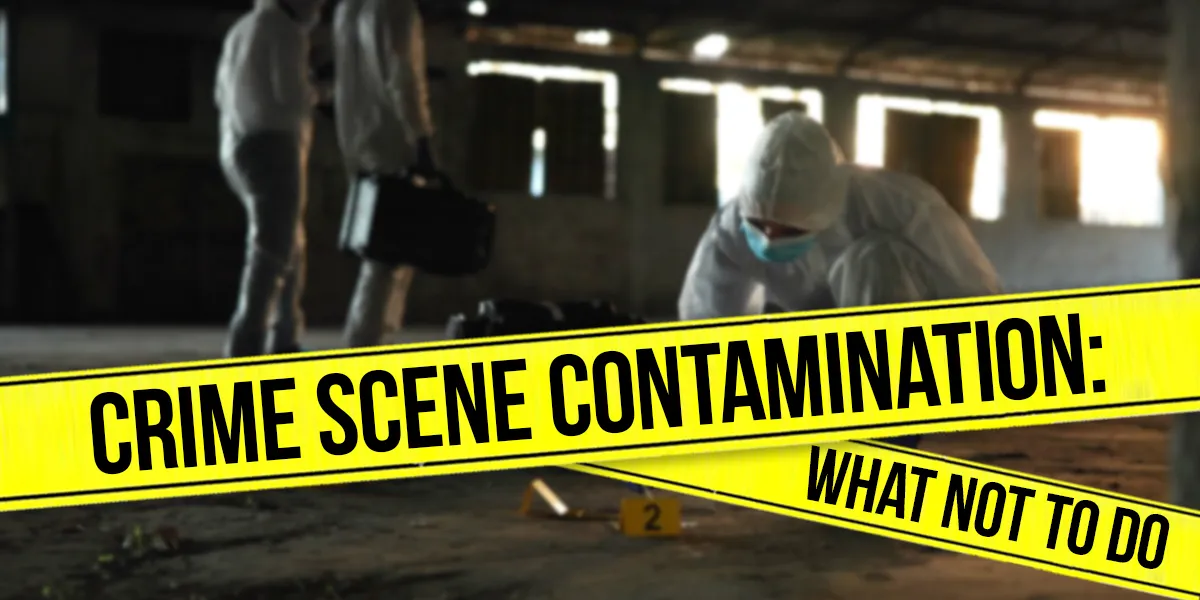 Crime Scene Contamination: What Not to Do