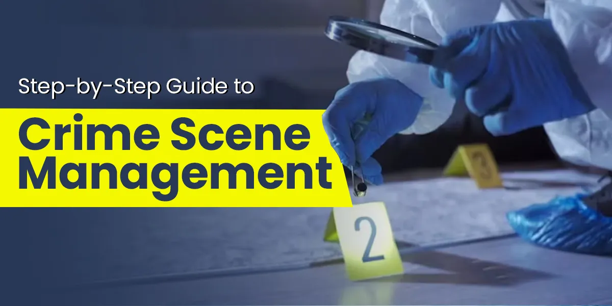 Step-by-Step Guide to Crime Scene Management