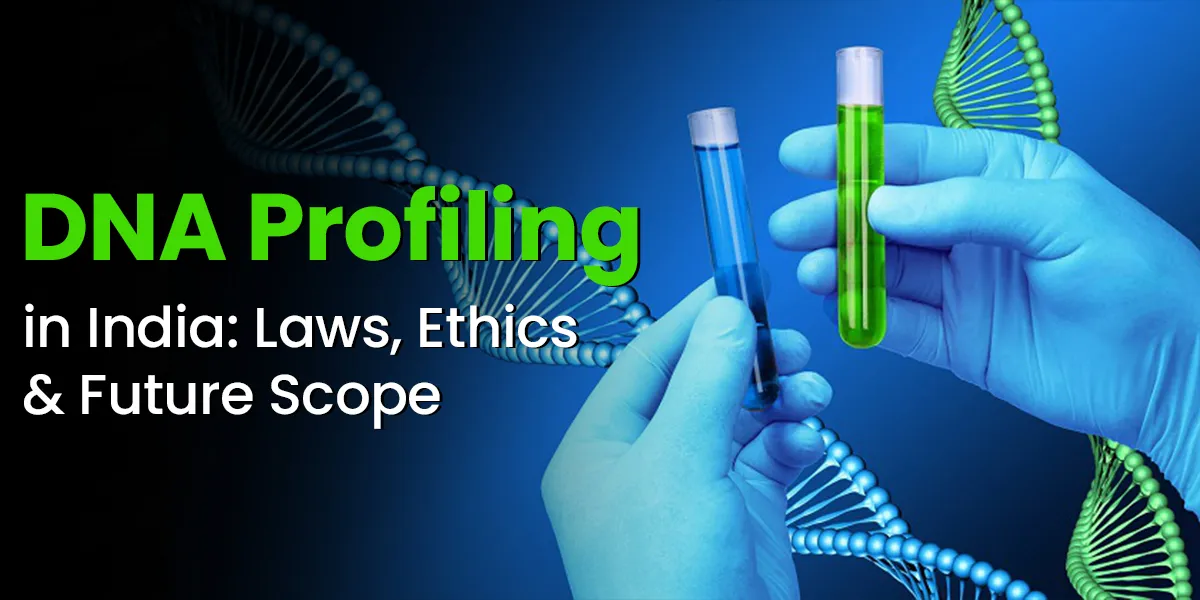 DNA Profiling in India: Laws, Ethics & Future Scope
