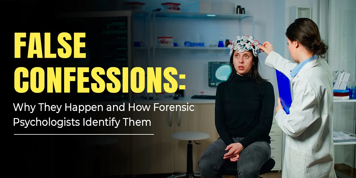 False Confessions: Why They Happen and How Forensic Psychologists Identify Them