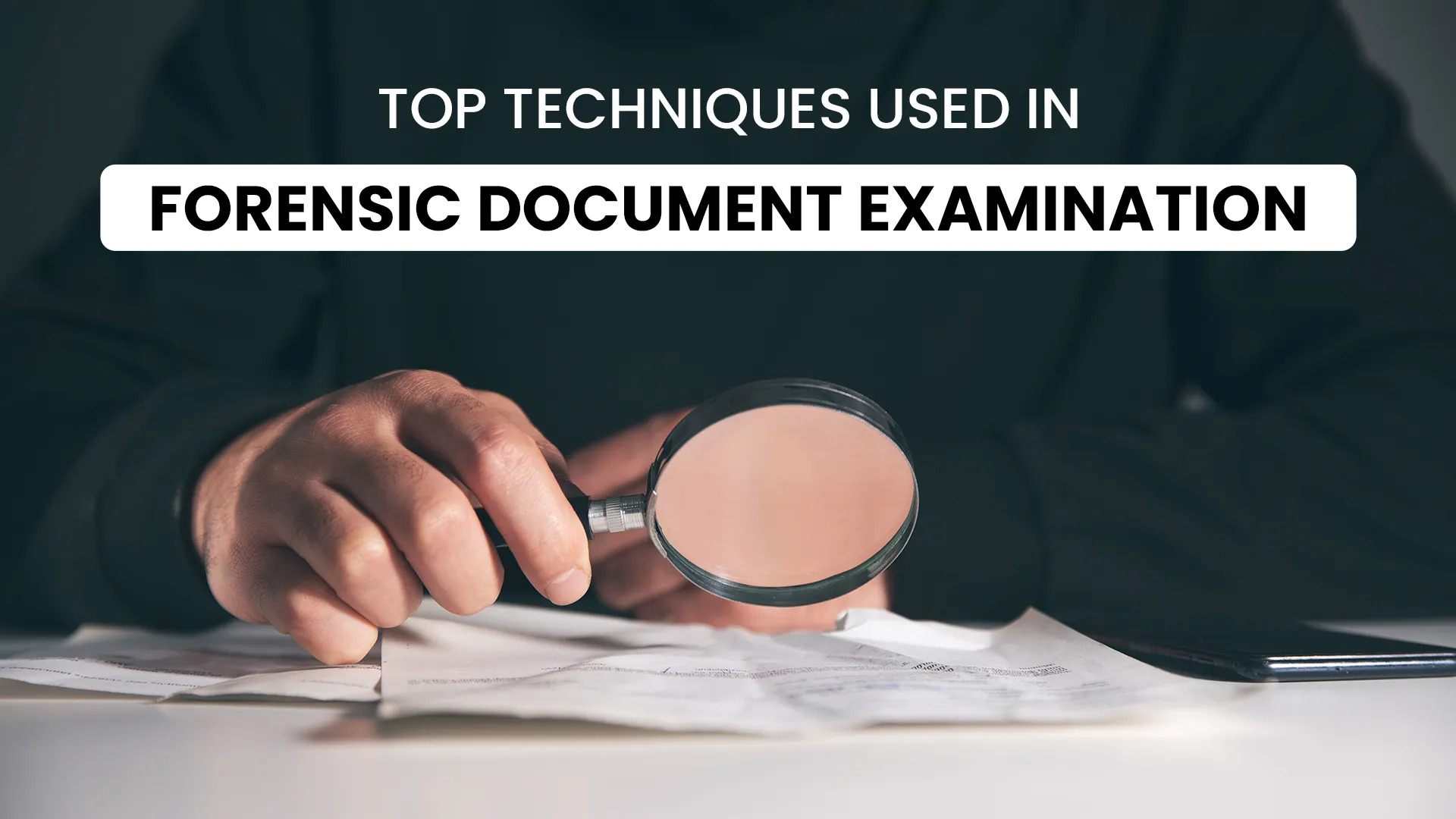 Top Techniques Used in Forensic Document Examination
