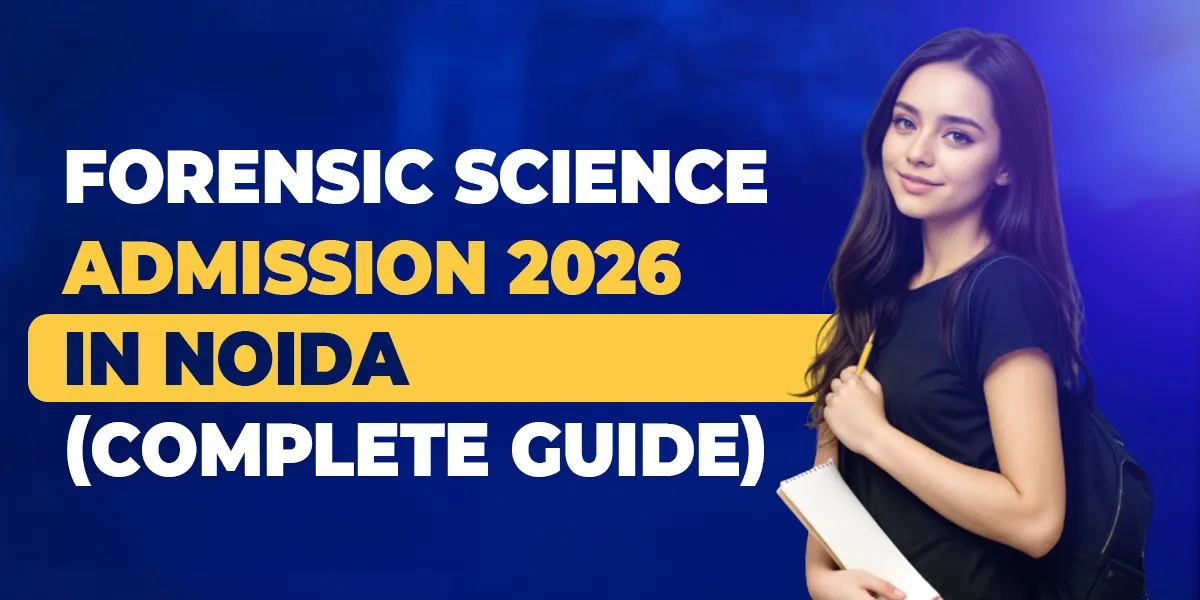 Forensic Science Admission 2026 in Noida (Complete Guide)
