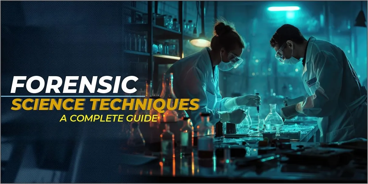 Forensic Science Techniques: A Complete guide