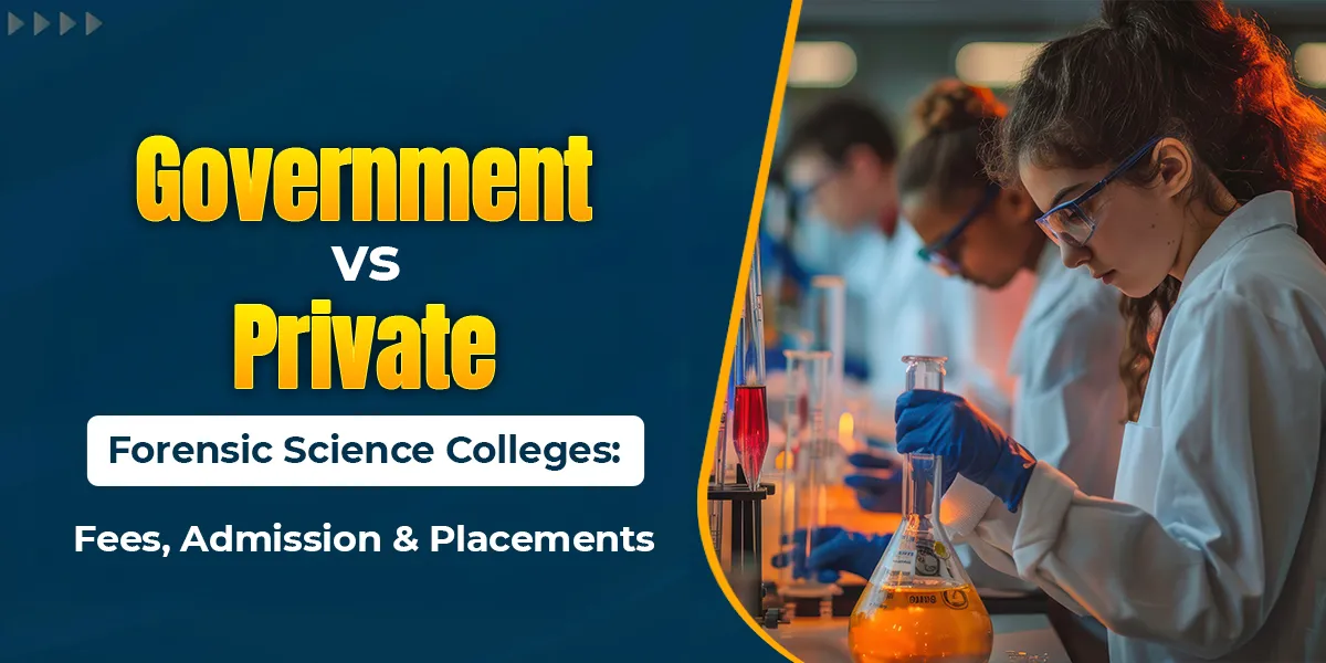 Government vs Private Forensic Science Colleges: Fees, Admission & Placements