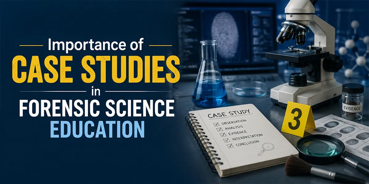 Importance of Case Studies in Forensic Science Education