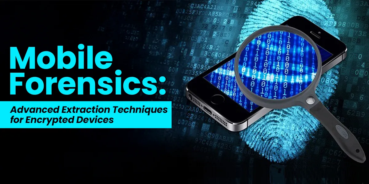 Mobile Forensics: Advanced Extraction Techniques for Encrypted Devices