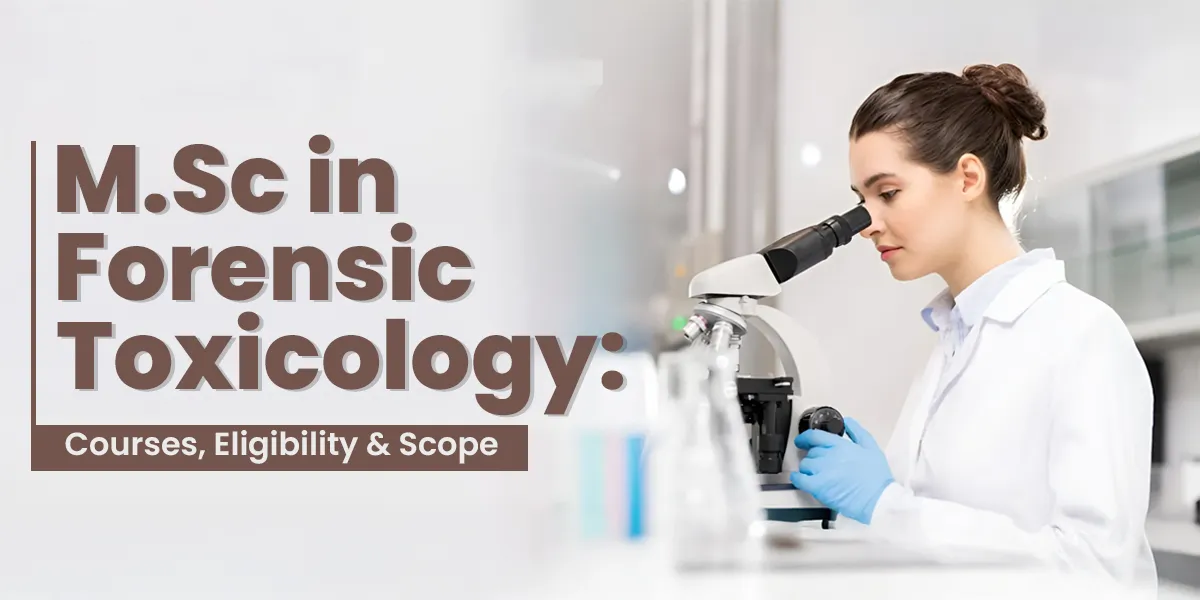M.Sc in Forensic Toxicology: Courses, Eligibility & Scope