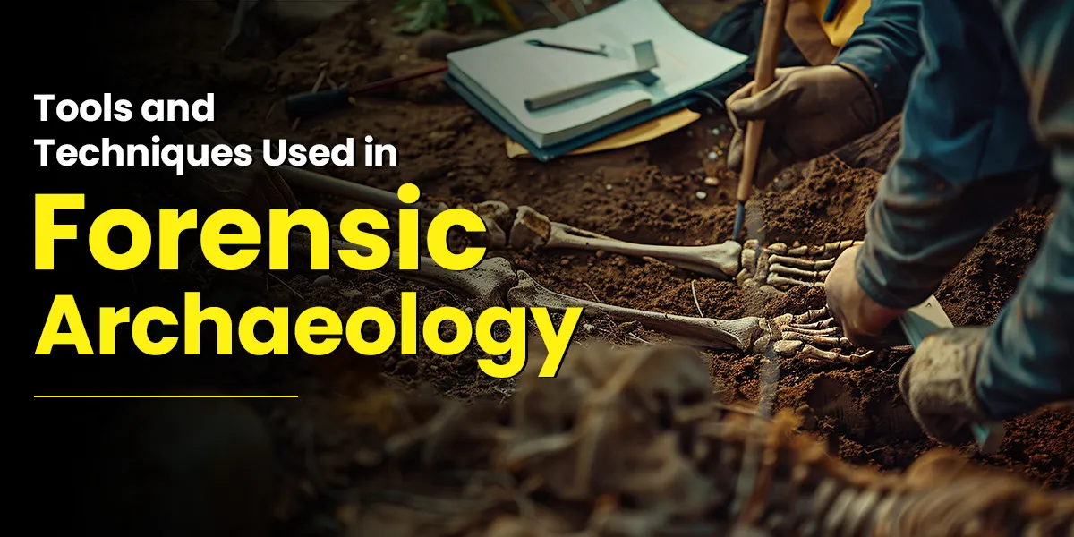 Tools and Techniques Used in Forensic Archaeology