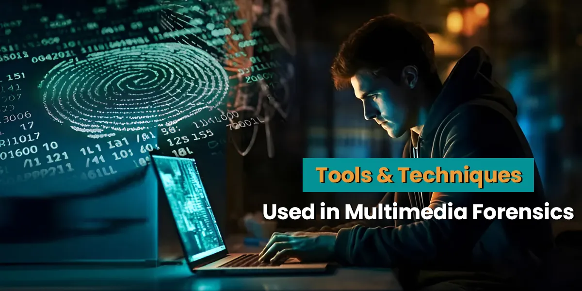 Tools & Techniques Used in Multimedia Forensics